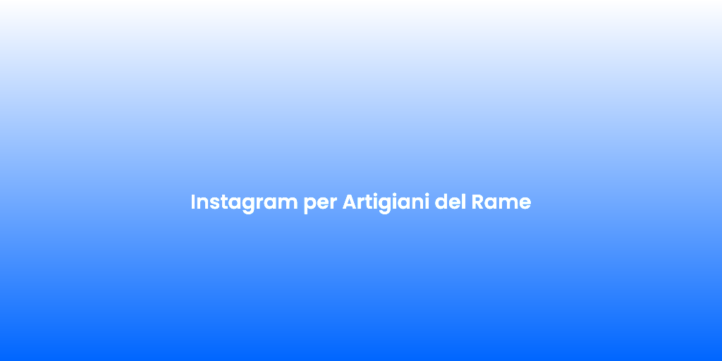 Instagram per Artigiani del Rame