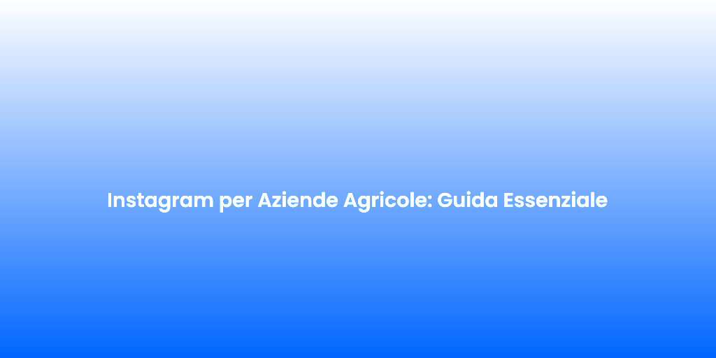 Instagram per Aziende Agricole Guida Essenziale