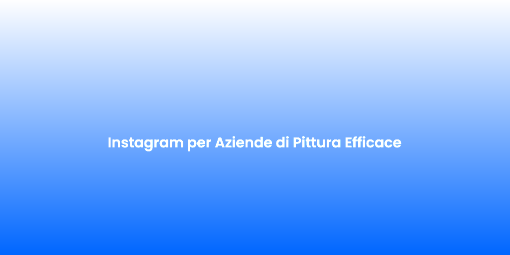 Instagram per Aziende di Pittura Efficace