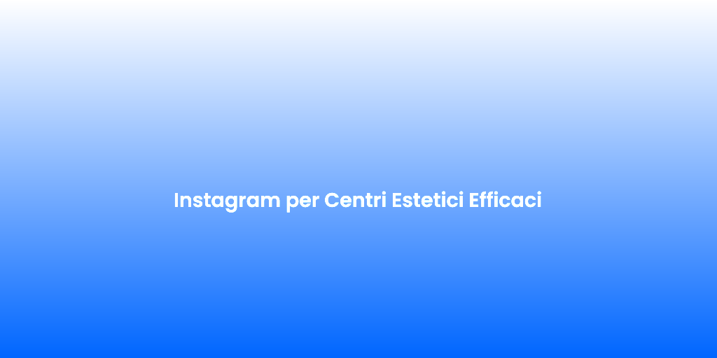 Instagram per Centri Estetici Efficaci