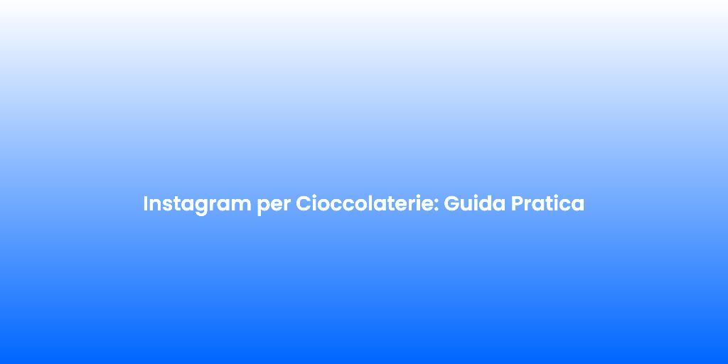 Instagram per Cioccolaterie Guida Pratica