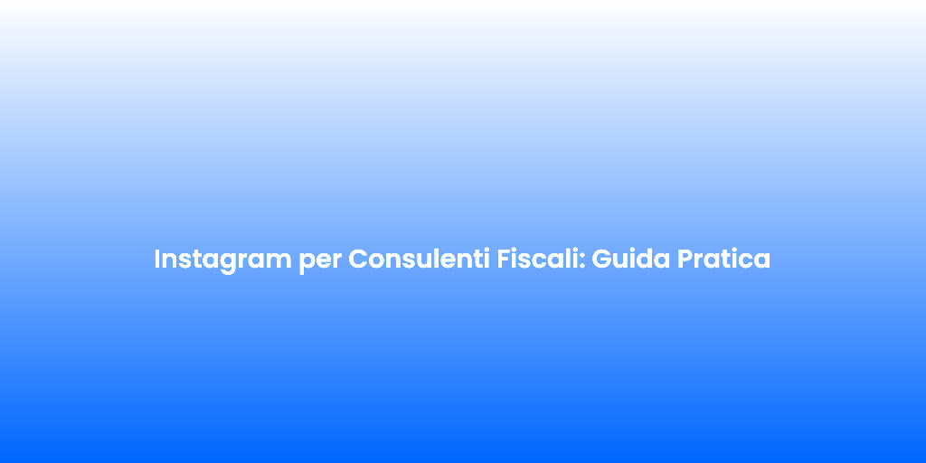 Instagram per Consulenti Fiscali Guida Pratica