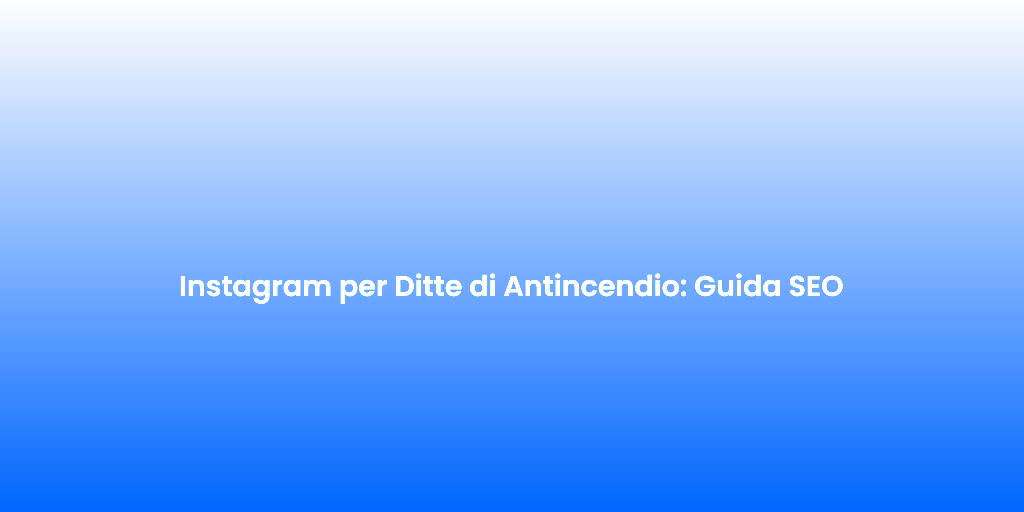 Instagram per Ditte di Antincendio Guida SEO 1