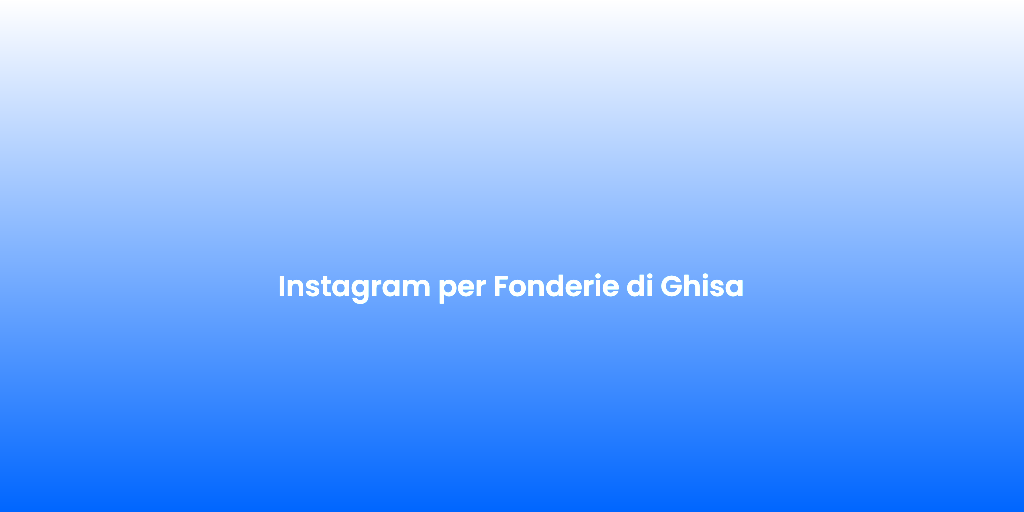 Instagram per Fonderie di Ghisa