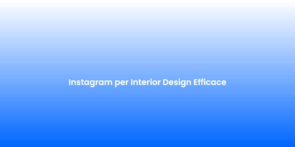 Instagram per Interior Design Efficace 1