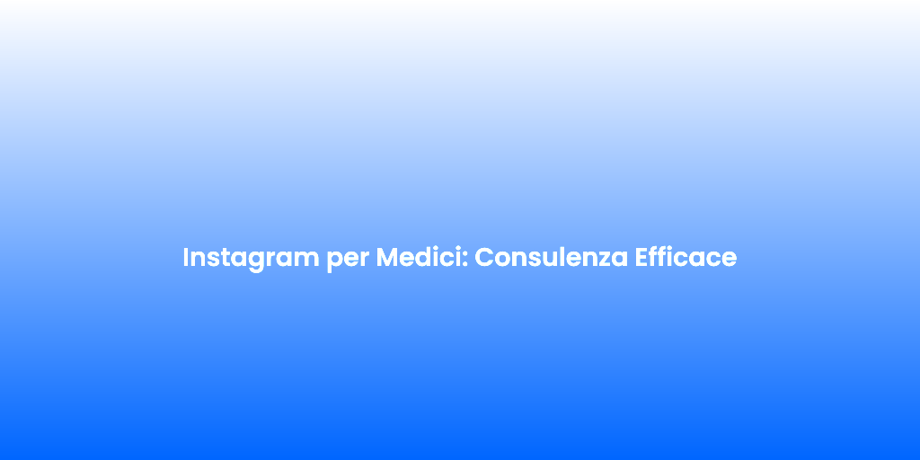 Instagram per Medici Consulenza Efficace