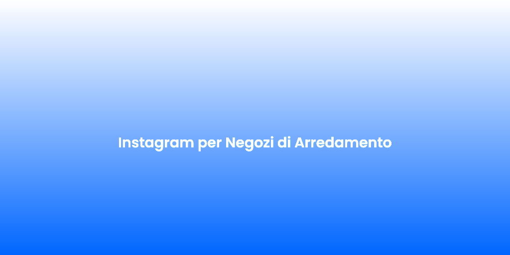 Instagram per Negozi di Arredamento
