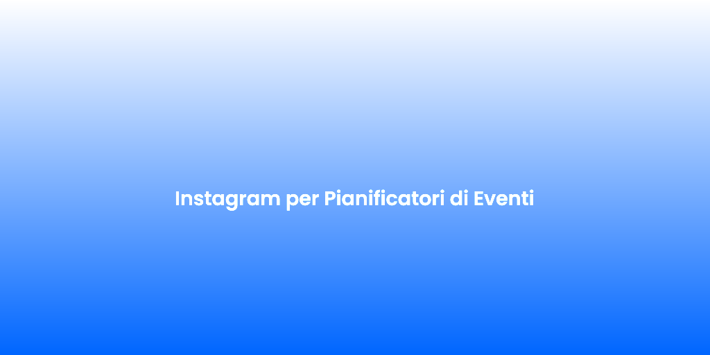 Instagram per Pianificatori di Eventi