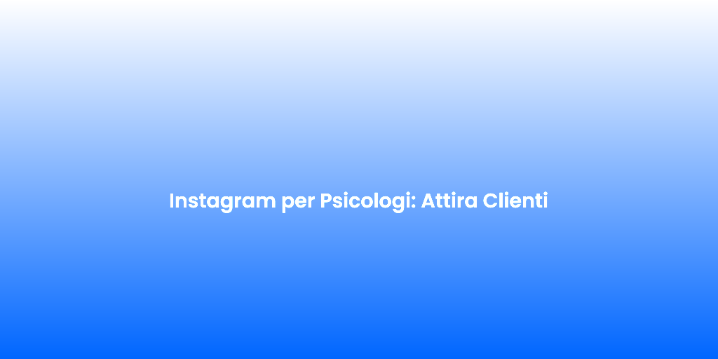 Instagram per Psicologi Attira Clienti