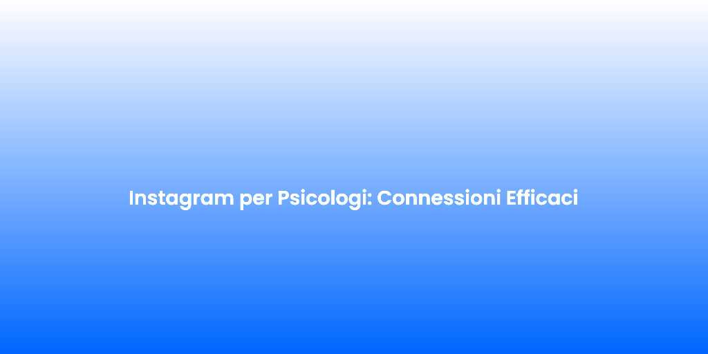 Instagram per Psicologi Connessioni Efficaci