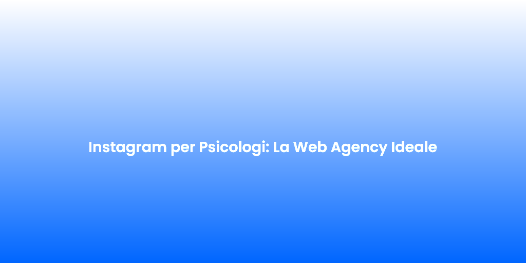 Instagram per Psicologi La Web Agency Ideale