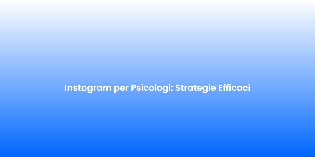 Instagram per Psicologi Strategie Efficaci