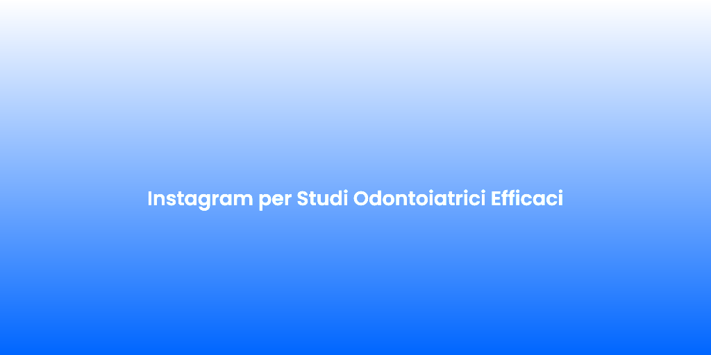 Instagram per Studi Odontoiatrici Efficaci 1