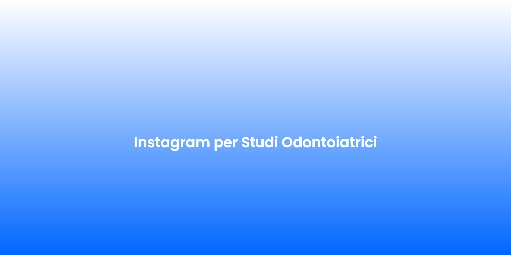 Instagram per Studi Odontoiatrici