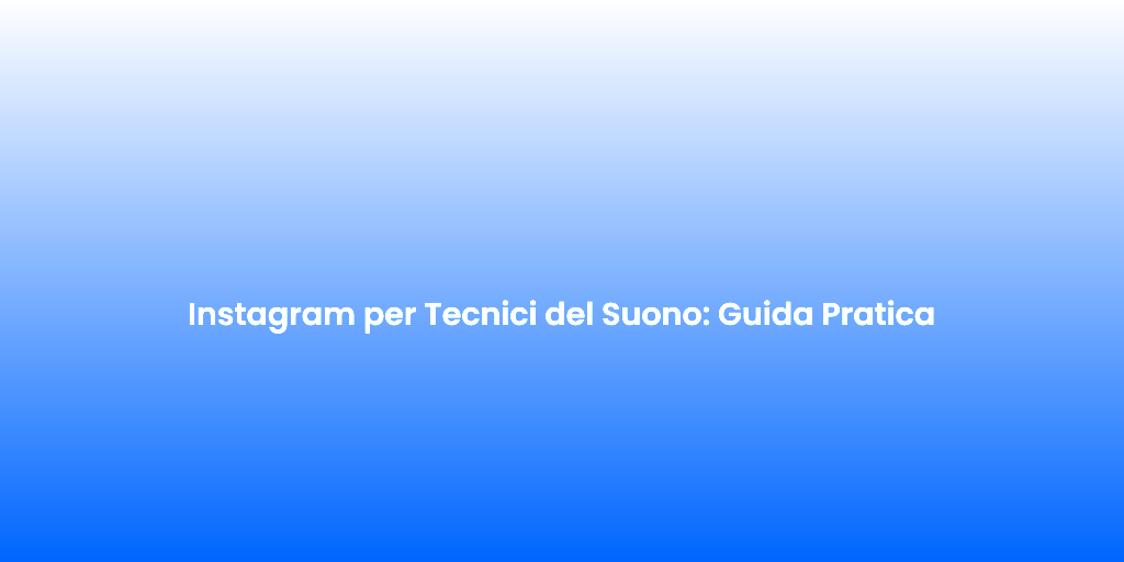Instagram per Tecnici del Suono Guida Pratica
