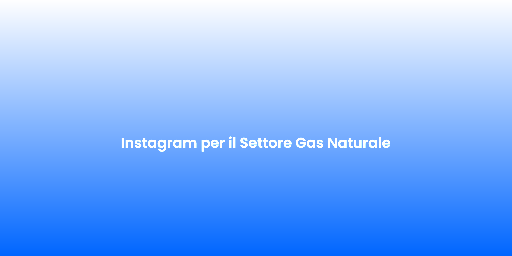 Instagram per il Settore Gas Naturale