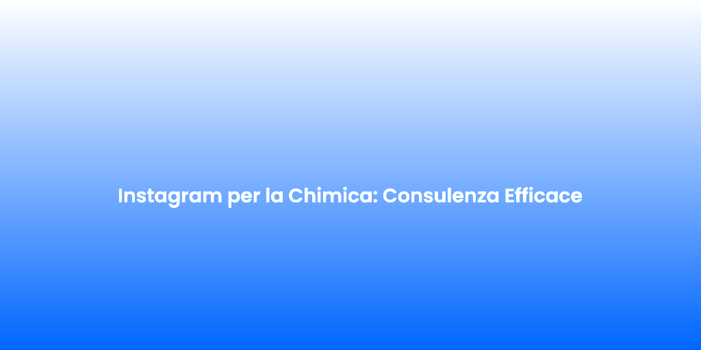 Instagram per la Chimica Consulenza Efficace