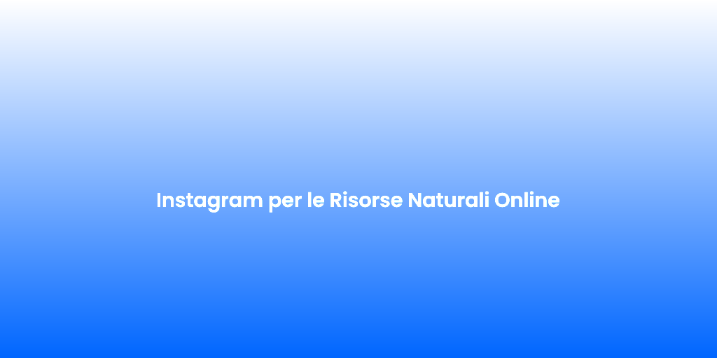 Instagram per le Risorse Naturali Online