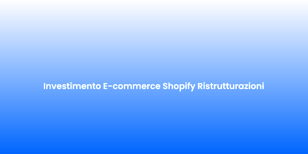 Investimento E commerce Shopify Ristrutturazioni