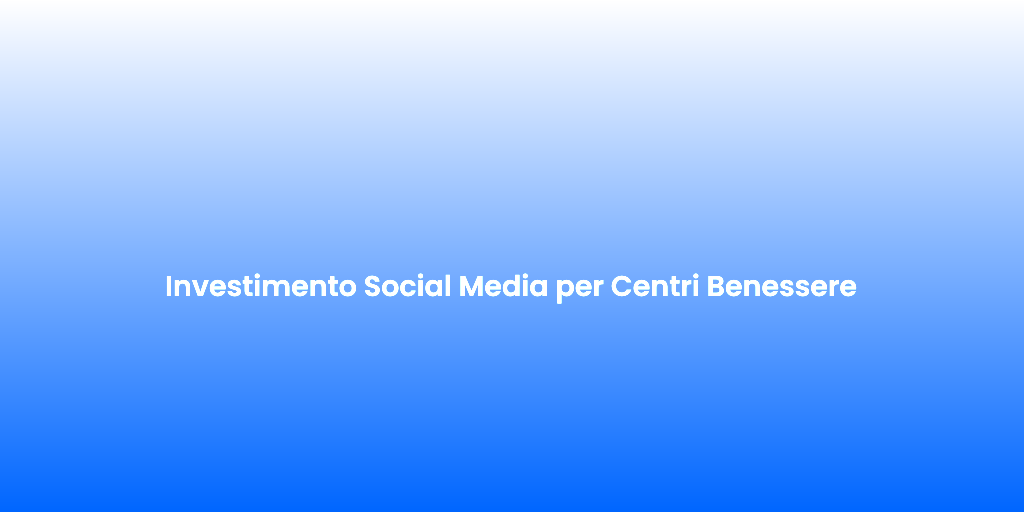 Investimento Social Media per Centri Benessere