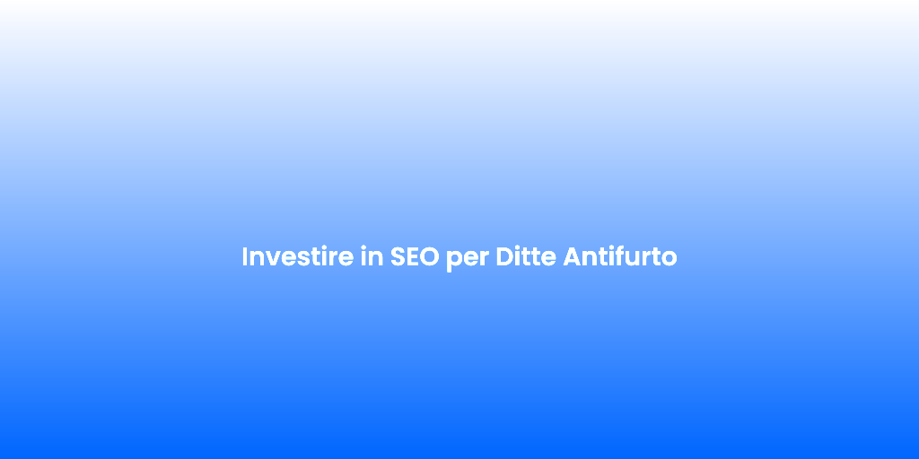 Investire in SEO per Ditte Antifurto