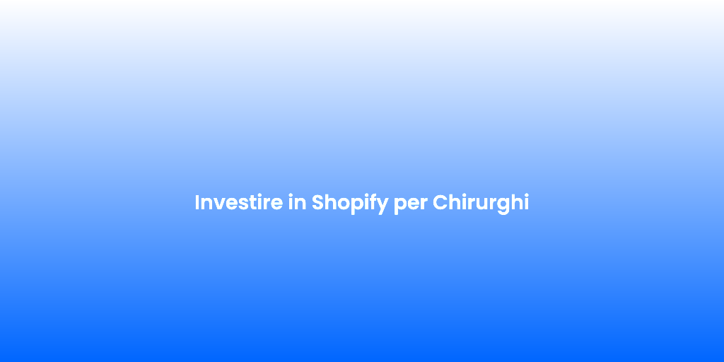 Investire in Shopify per Chirurghi