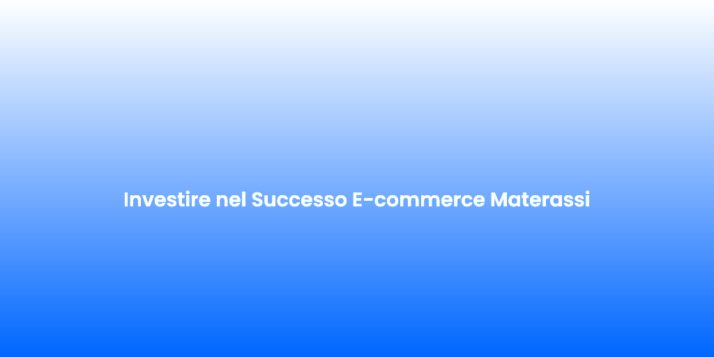 Investire nel Successo E commerce Materassi