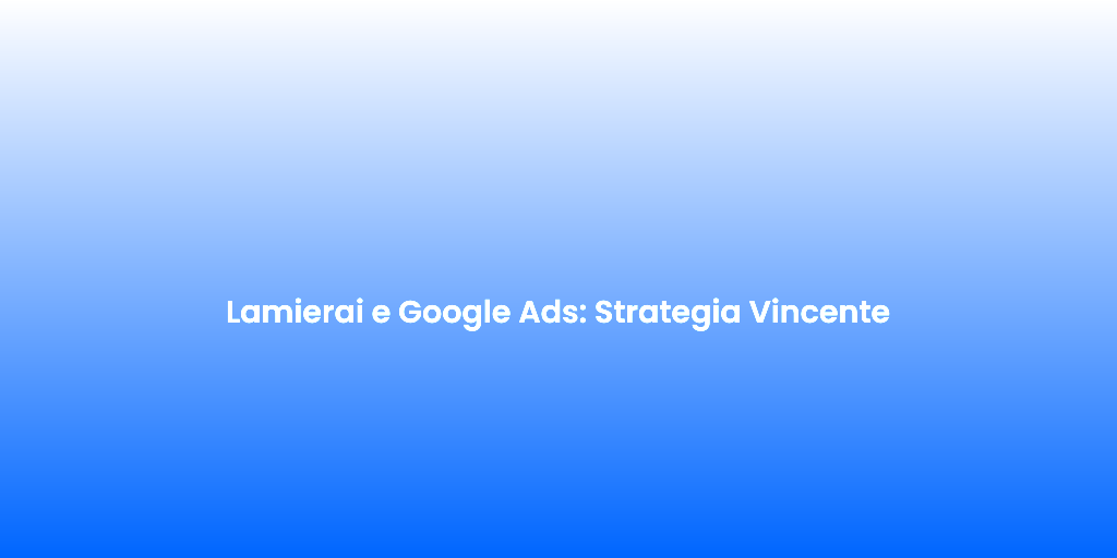 Lamierai e Google Ads Strategia Vincente
