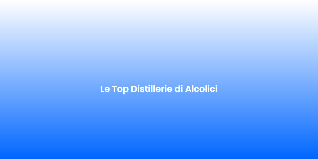 Le Top Distillerie di Alcolici