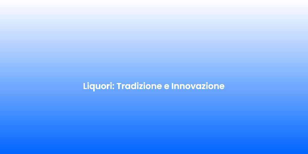 Liquori Tradizione e Innovazione