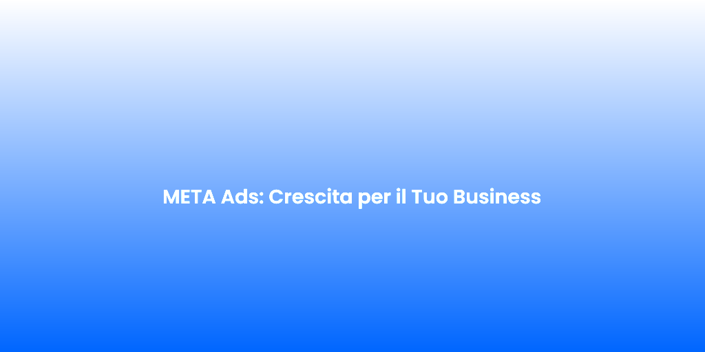 META Ads Crescita per il Tuo Business
