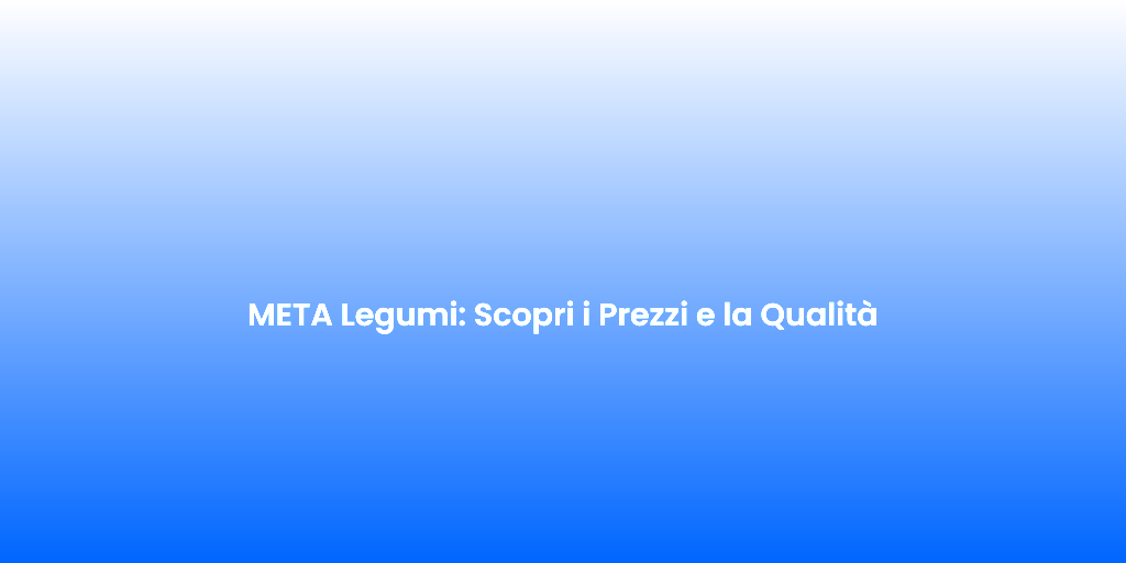 META Legumi Scopri i Prezzi e la Qualita