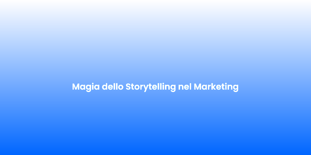 Magia dello Storytelling nel Marketing