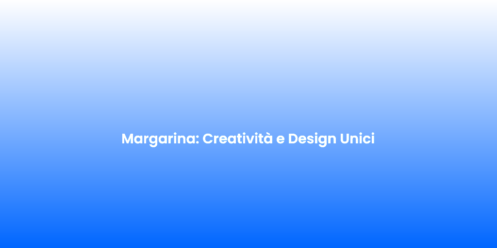 Margarina Creativita e Design Unici