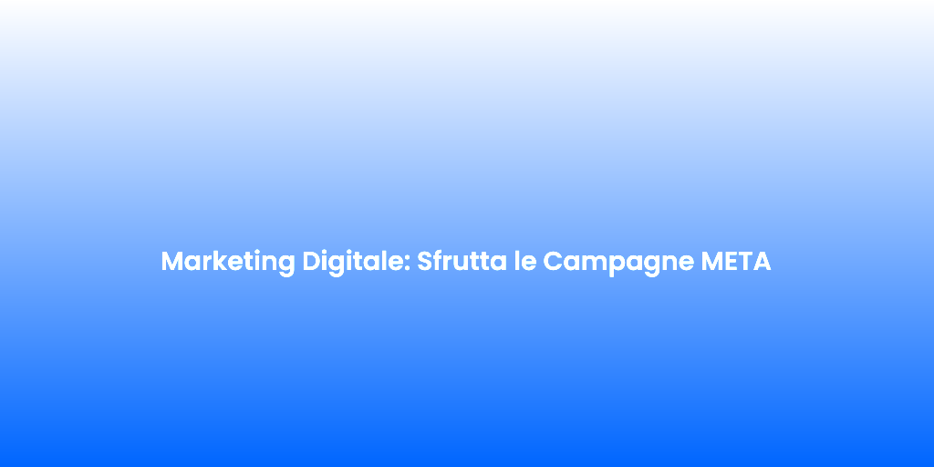 Marketing Digitale Sfrutta le Campagne META