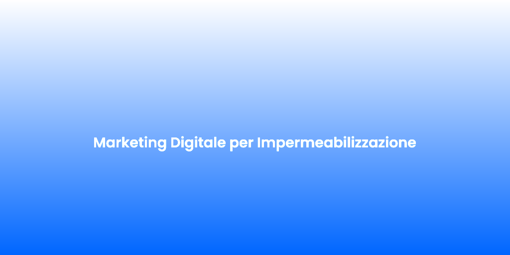 Marketing Digitale per Impermeabilizzazione