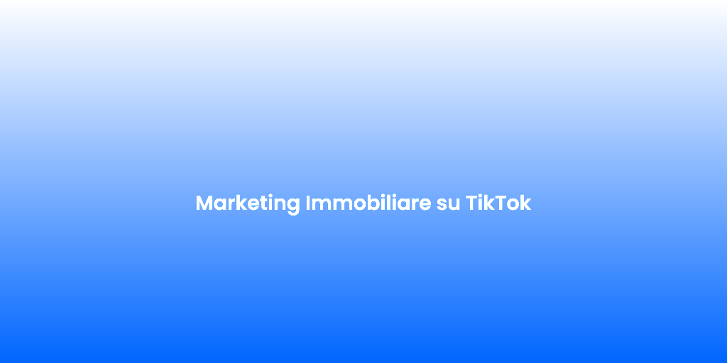 Marketing Immobiliare su TikTok
