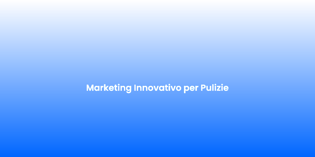 Marketing Innovativo per Pulizie