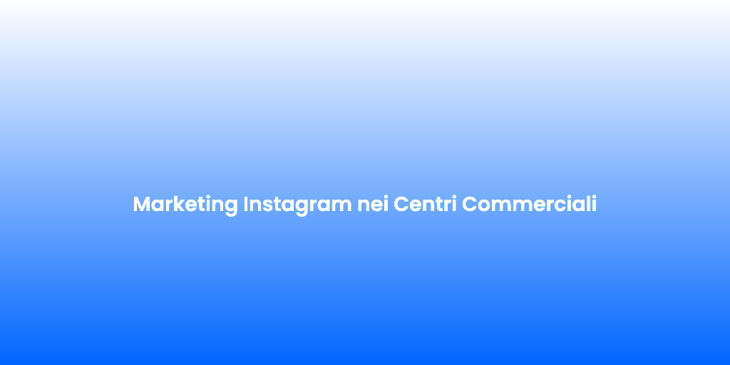 Marketing Instagram nei Centri Commerciali
