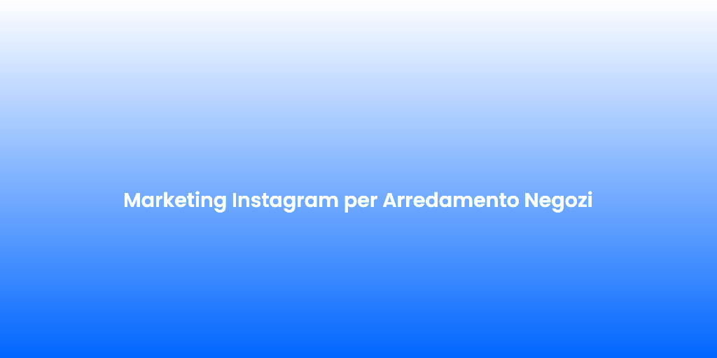 Marketing Instagram per Arredamento Negozi
