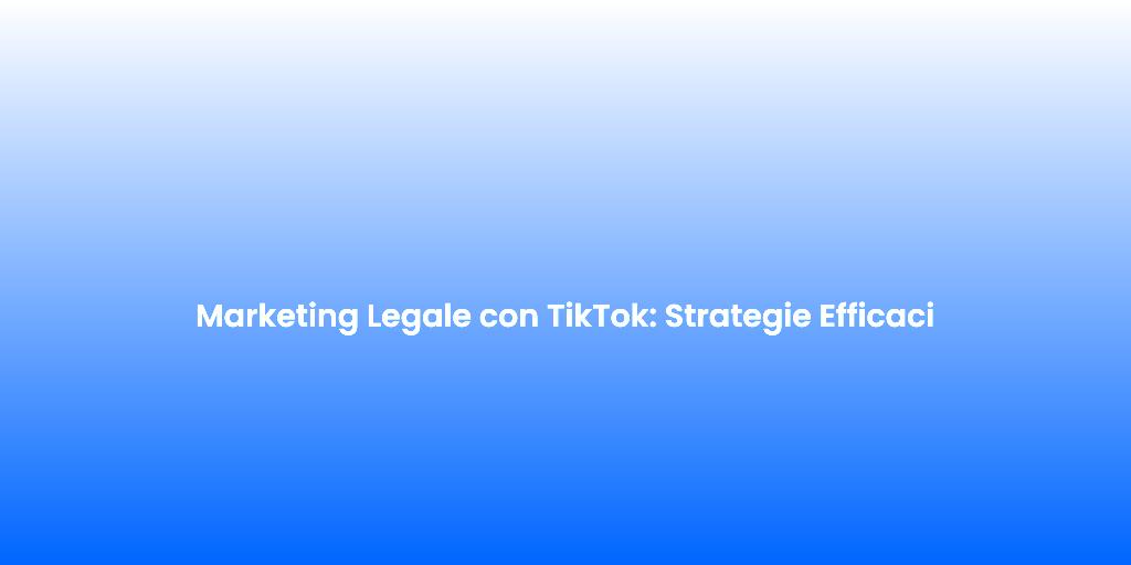 Marketing Legale con TikTok Strategie Efficaci
