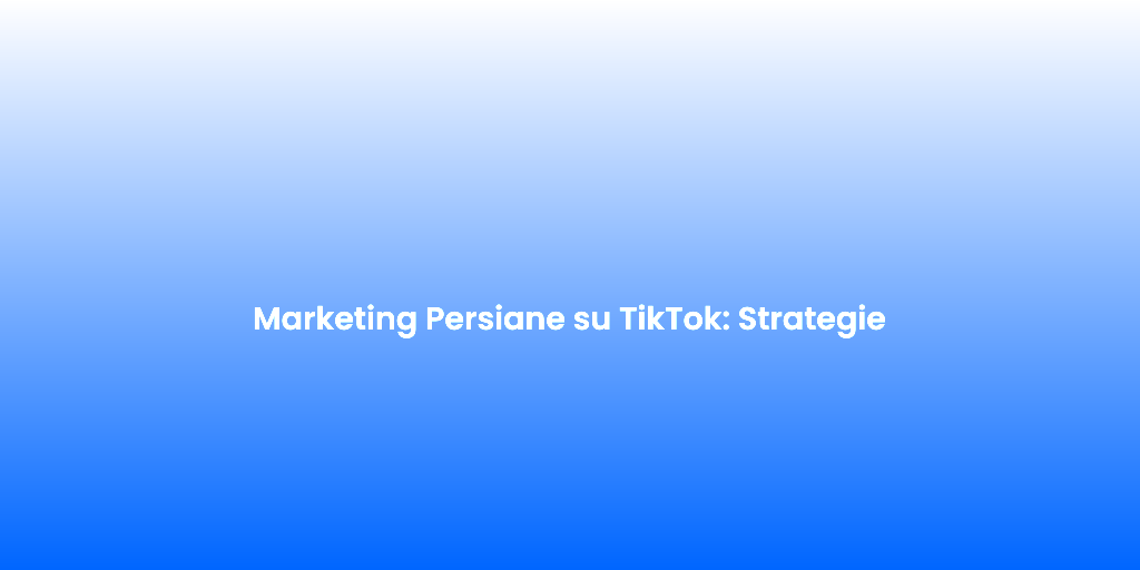 Marketing Persiane su TikTok Strategie