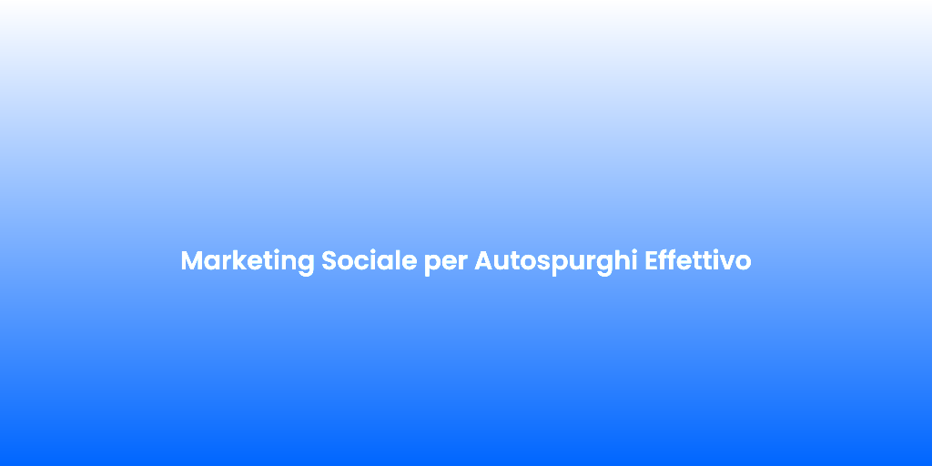 Marketing Sociale per Autospurghi Effettivo