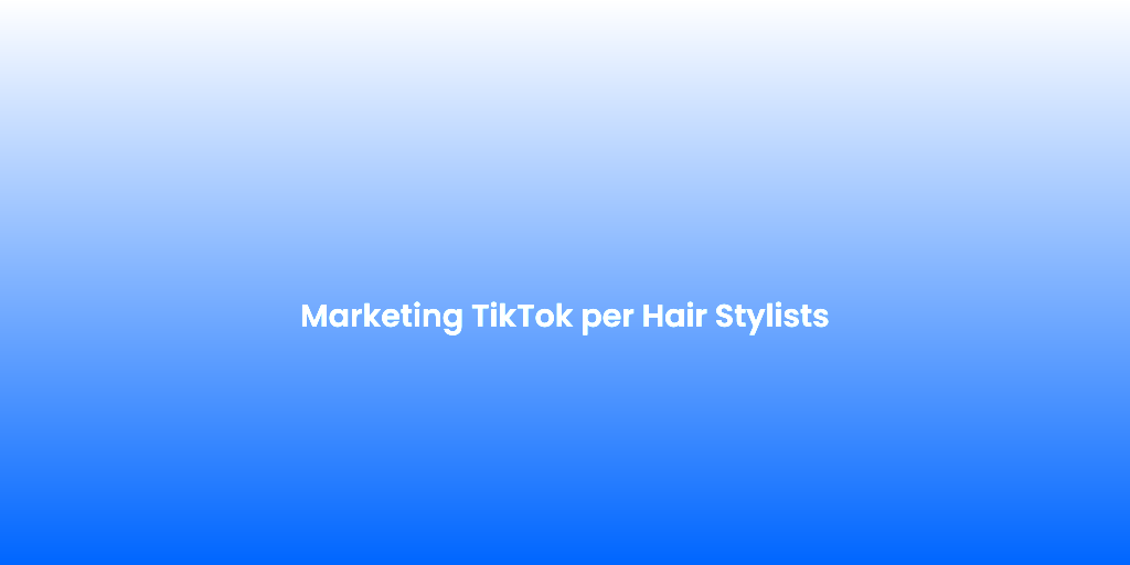 Marketing TikTok per Hair Stylists