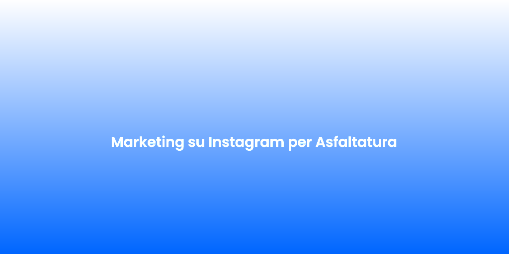 Marketing su Instagram per Asfaltatura