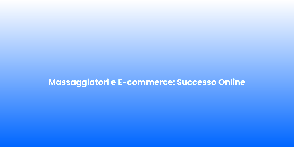 Massaggiatori e E commerce Successo Online