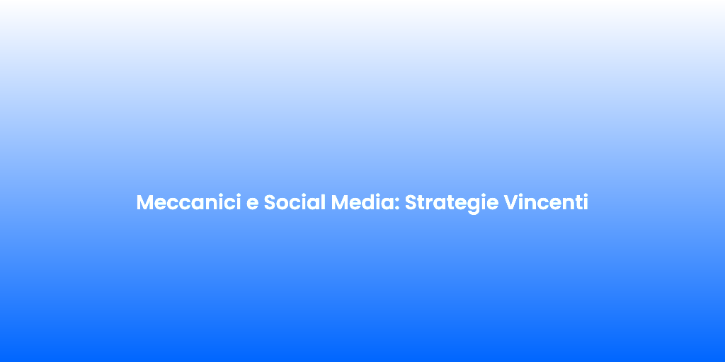 Meccanici e Social Media Strategie Vincenti