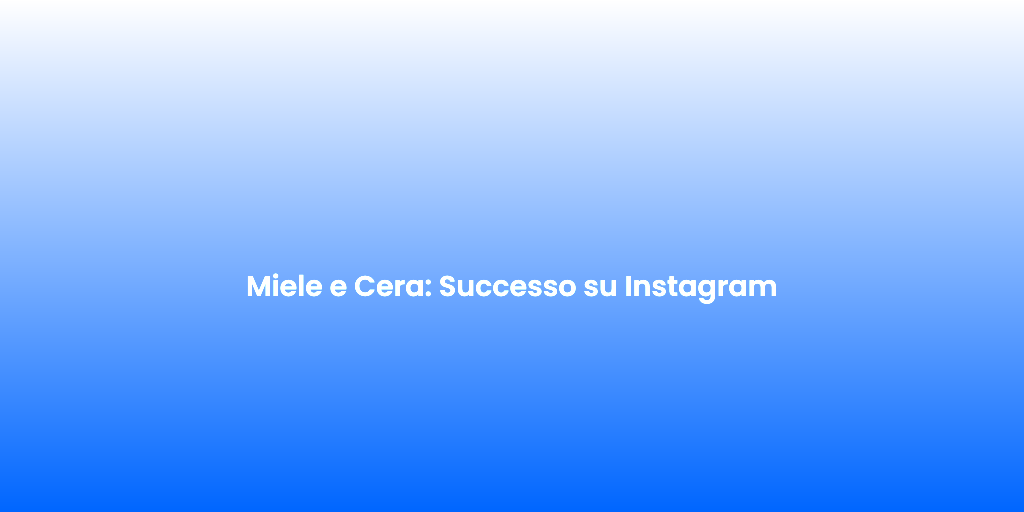 Miele e Cera Successo su Instagram