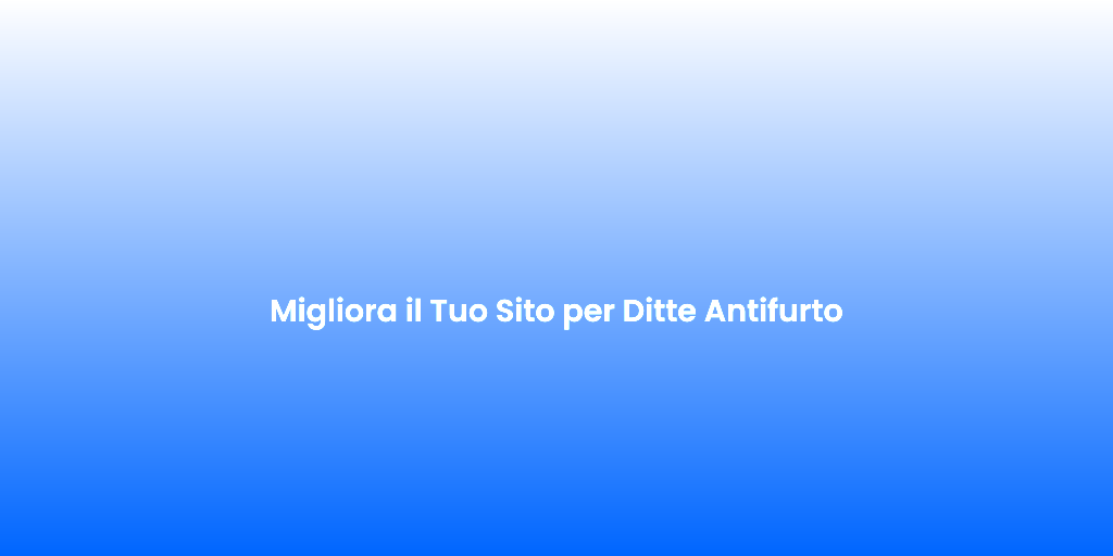 Migliora il Tuo Sito per Ditte Antifurto