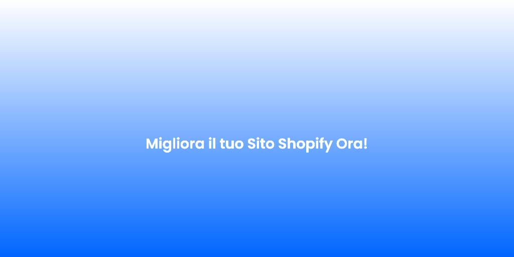 Migliora il tuo Sito Shopify Ora